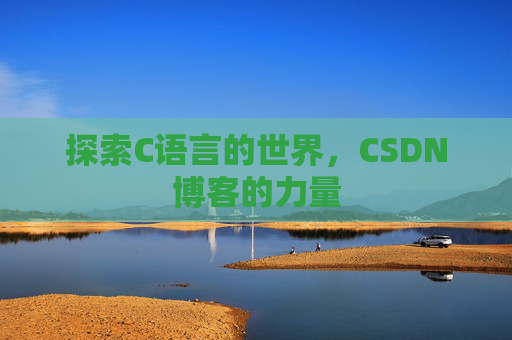 探索C语言的世界，CSDN博客的力量